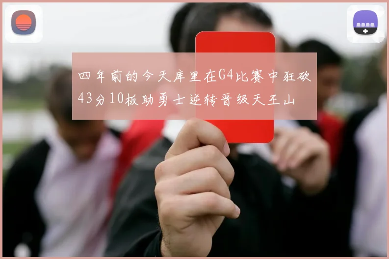 四年前的今天库里在G4比赛中狂砍43分10板助勇士逆转晋级天王山