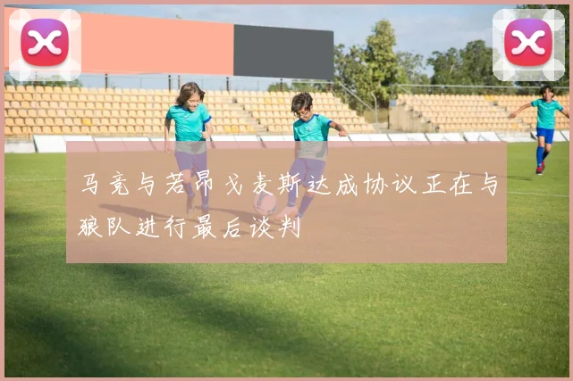 马竞与若昂戈麦斯达成协议正在与狼队进行最后谈判